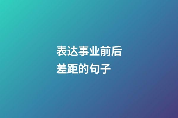 表达事业前后差距的句子