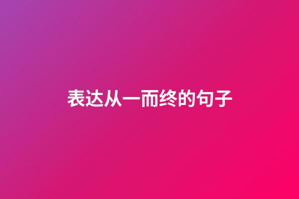 表达从一而终的句子