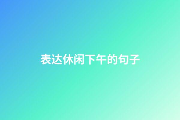 表达休闲下午的句子