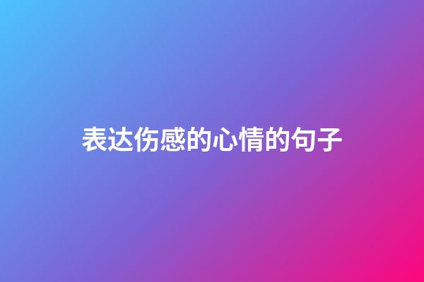 表达伤感的心情的句子