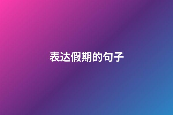 表达假期的句子