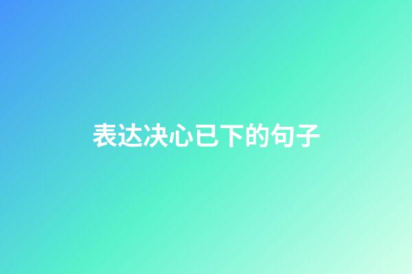 表达决心已下的句子