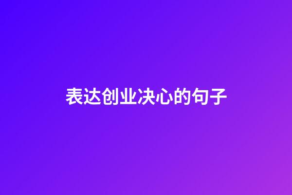 表达创业决心的句子