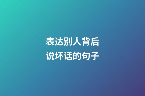 表达别人背后说坏话的句子