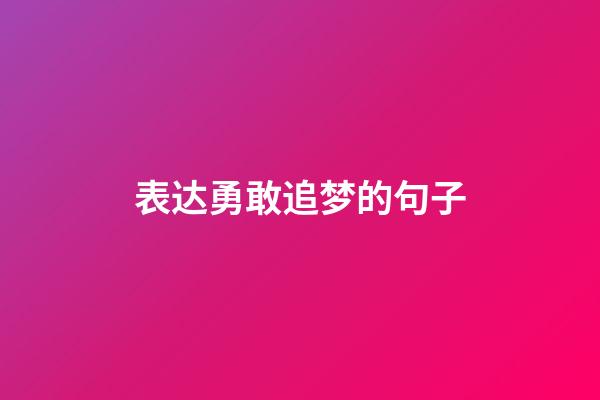 表达勇敢追梦的句子