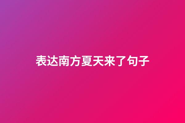 表达南方夏天来了句子