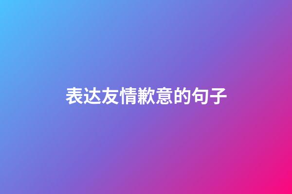 表达友情歉意的句子