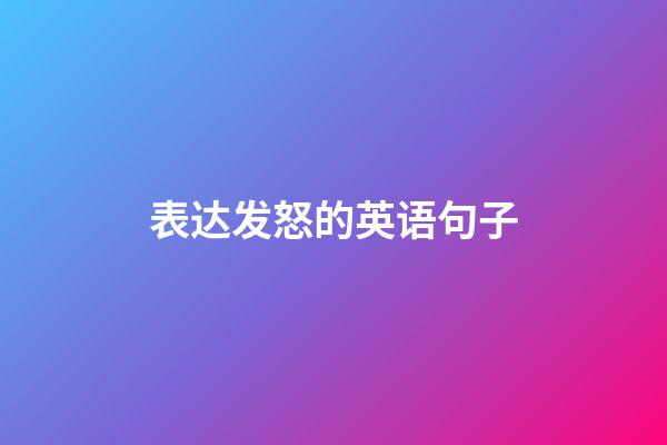 表达发怒的英语句子