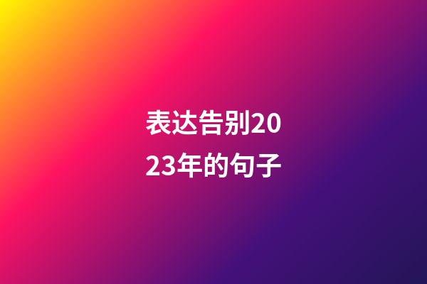 表达告别2023年的句子