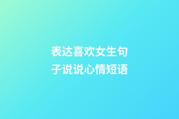 表达喜欢女生句子说说心情短语