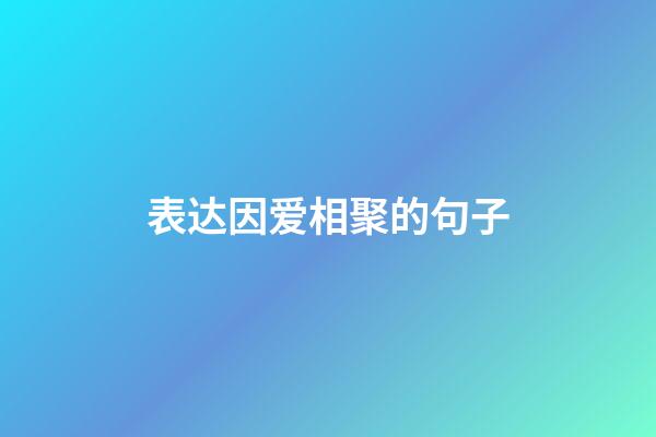 表达因爱相聚的句子