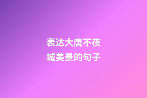 表达大唐不夜城美景的句子