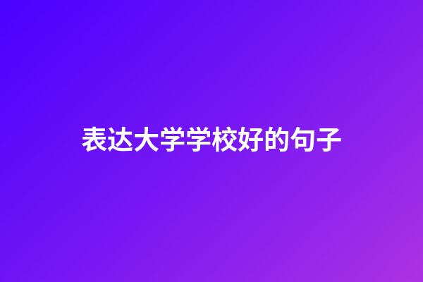 表达大学学校好的句子