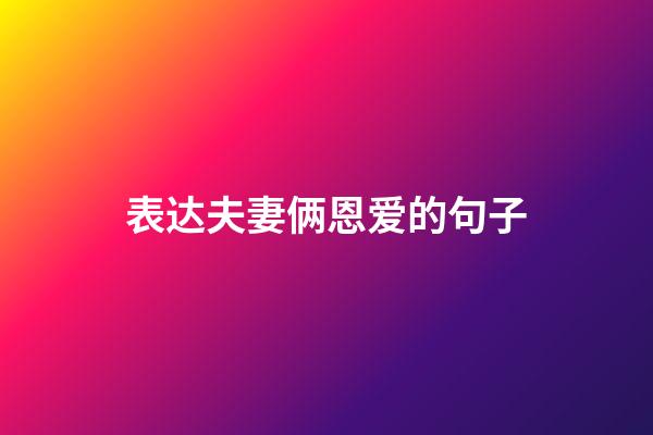表达夫妻俩恩爱的句子