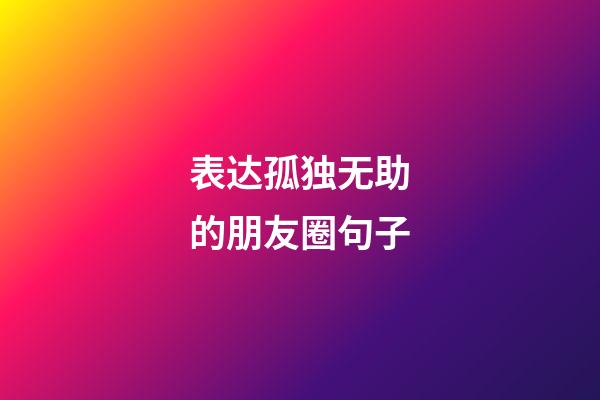 表达孤独无助的朋友圈句子