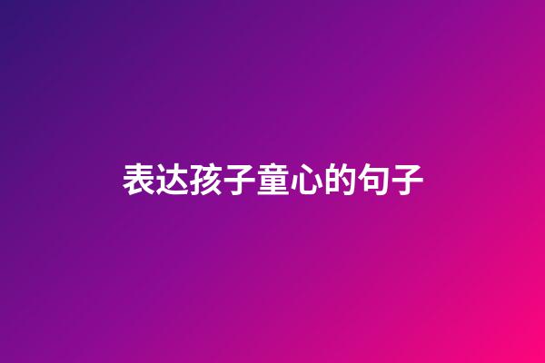 表达孩子童心的句子