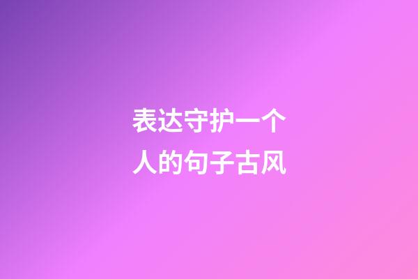 表达守护一个人的句子古风