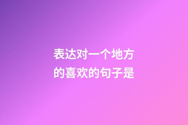 表达对一个地方的喜欢的句子是