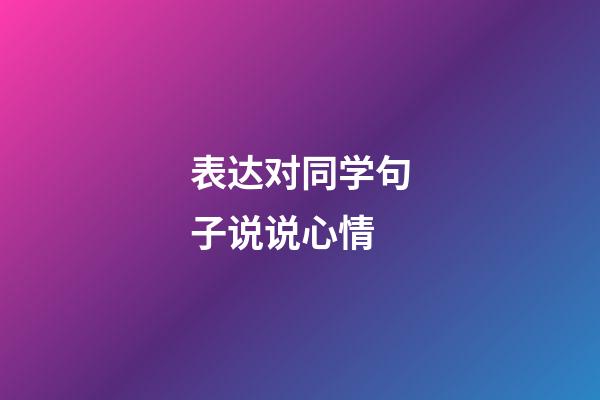 表达对同学句子说说心情