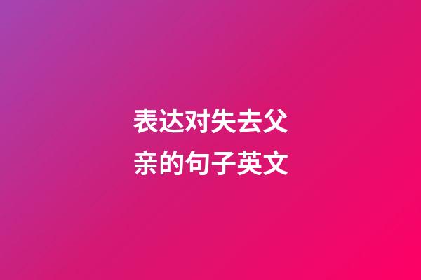 表达对失去父亲的句子英文