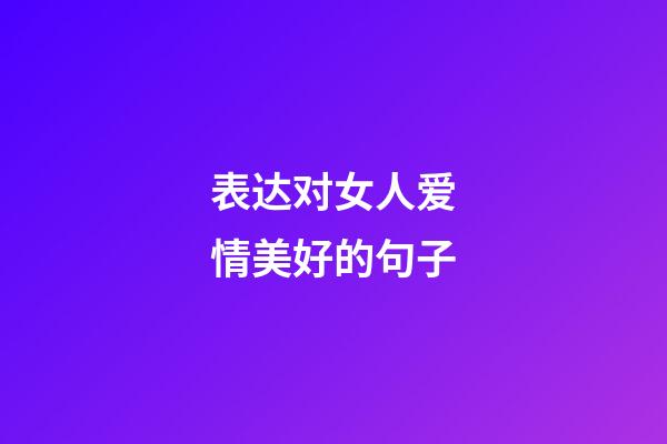 表达对女人爱情美好的句子