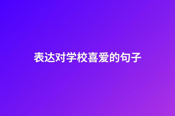 表达对学校喜爱的句子