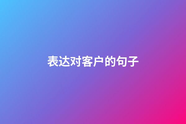 表达对客户的句子