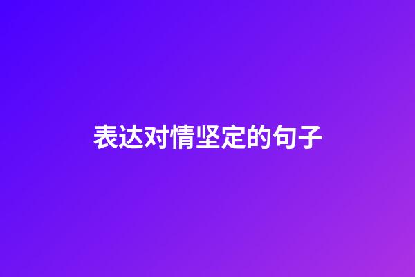 表达对情坚定的句子