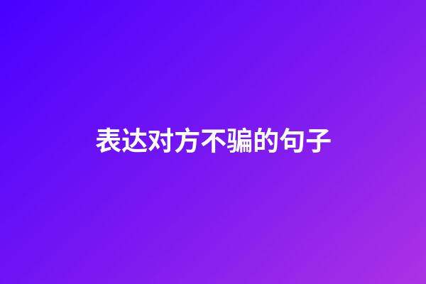 表达对方不骗的句子