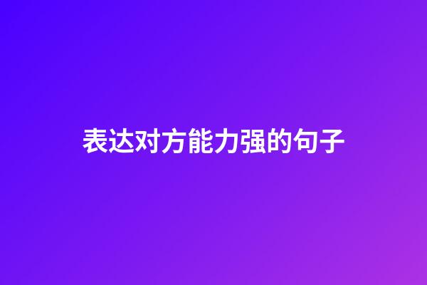 表达对方能力强的句子