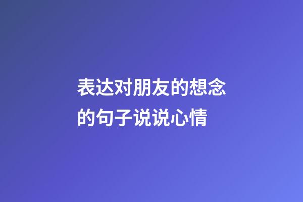 表达对朋友的想念的句子说说心情