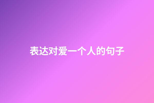 表达对爱一个人的句子