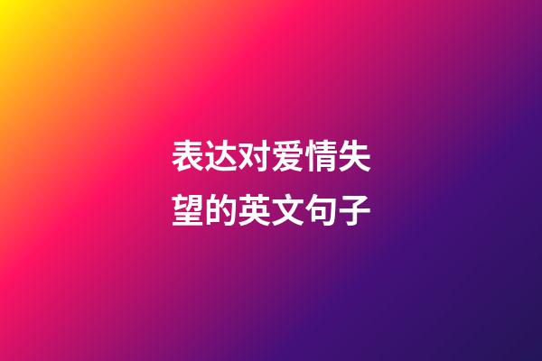 表达对爱情失望的英文句子