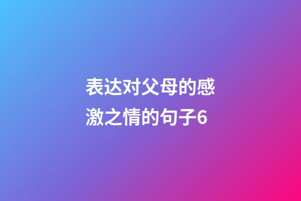 表达对父母的感激之情的句子6