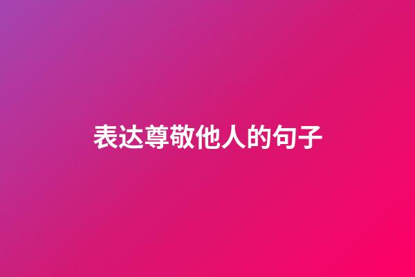 表达尊敬他人的句子