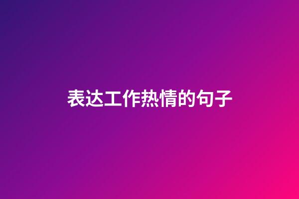 表达工作热情的句子