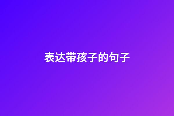 表达带孩子的句子