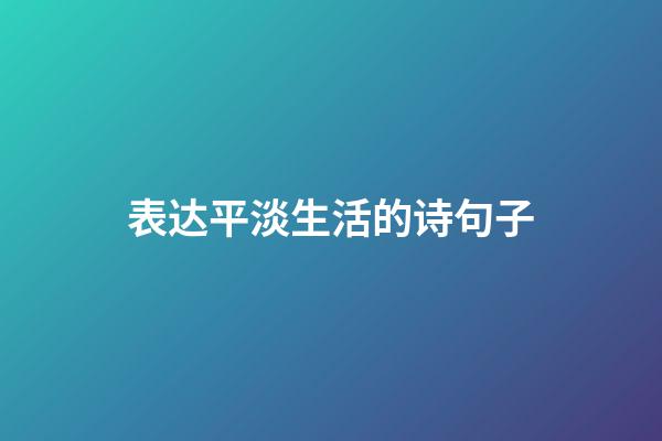 表达平淡生活的诗句子