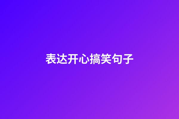 表达开心搞笑句子