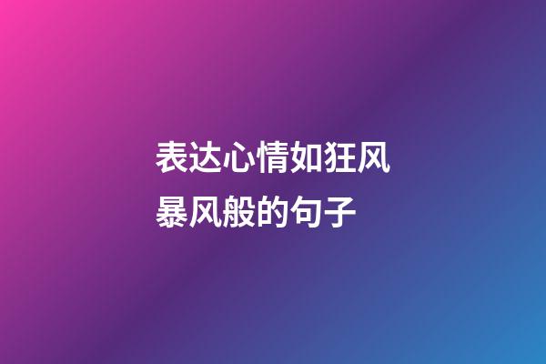 表达心情如狂风暴风般的句子