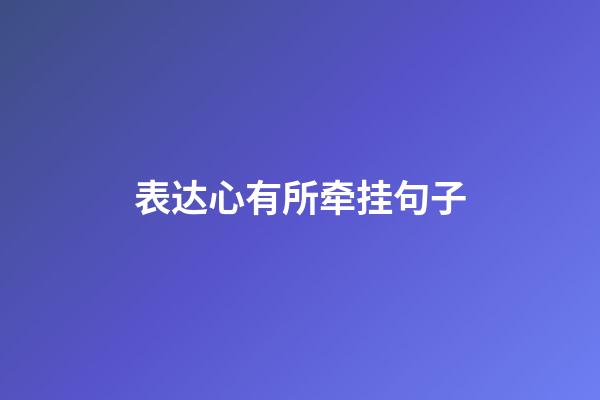 表达心有所牵挂句子