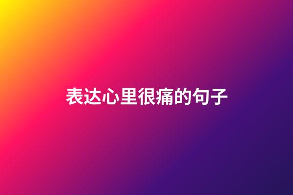 表达心里很痛的句子