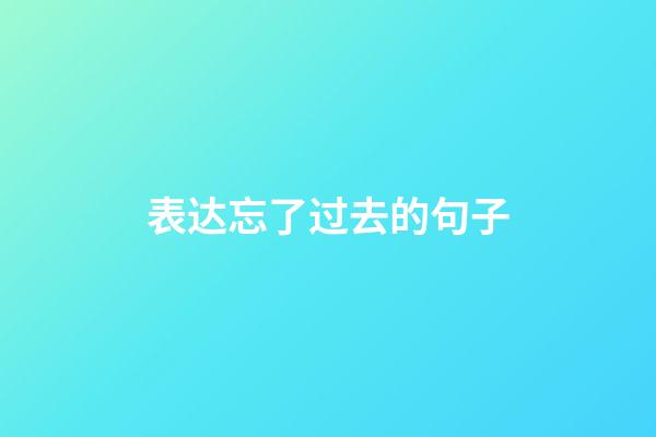 表达忘了过去的句子