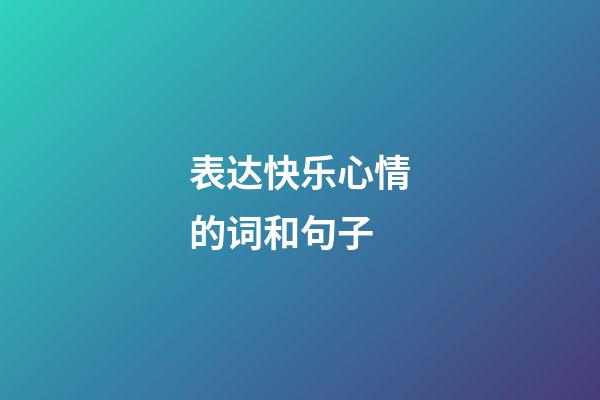 表达快乐心情的词和句子