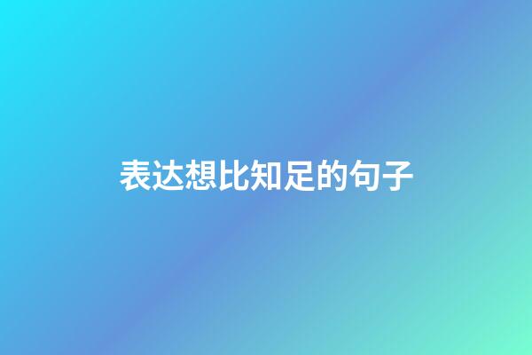 表达想比知足的句子