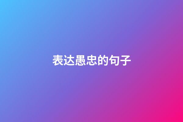 表达愚忠的句子