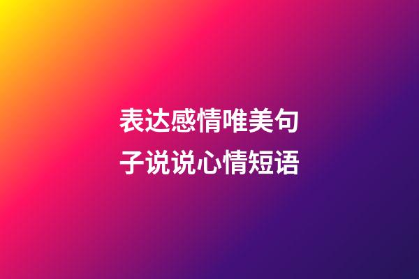 表达感情唯美句子说说心情短语