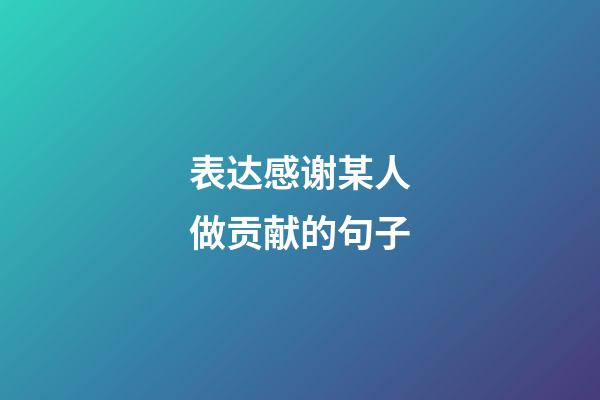 表达感谢某人做贡献的句子