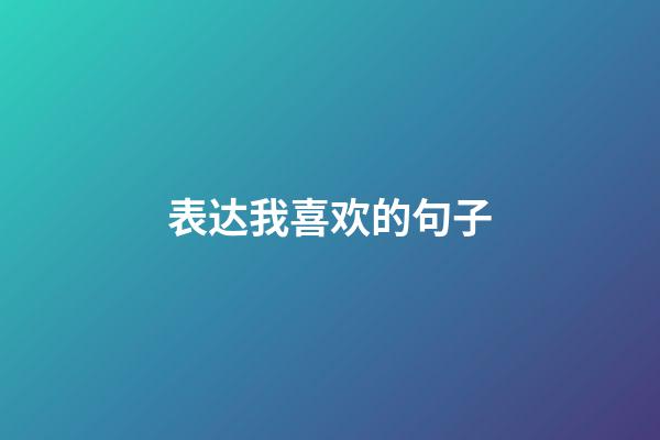 表达我喜欢的句子