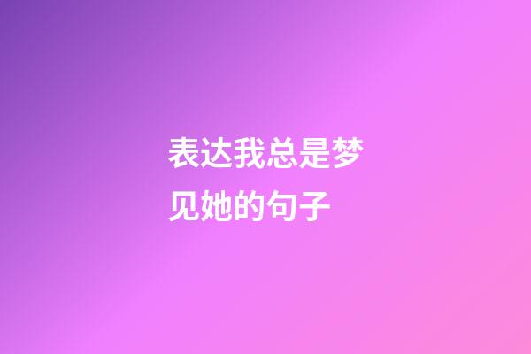 表达我总是梦见她的句子